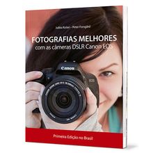 Fotografias Melhores - Com as Câmeras DSLR Canon EOS